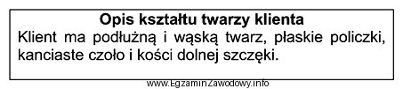 Przedstawiony opis dotyczy klienta o twarzy w kształcie