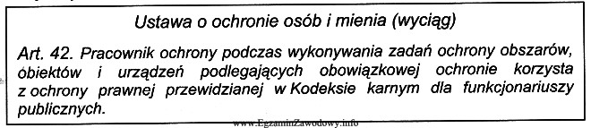 Pracownik ochrony korzysta z ochrony prawnej, przewidzianej dla funkcjonariusza publicznych, 