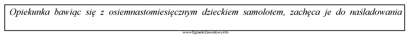 Podany w ramce przykład zabawy rozwija u dziecka